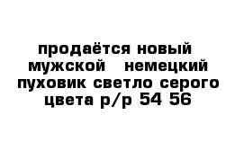 продаётся новый  мужской   немецкий пуховик светло серого цвета р/р 54-56